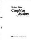 Caught In Motion: High-Speed Nature Photography by Dalton, Stephen - 1982