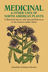 Medicinal and Other Uses of North American Plants: A Historical Survey with Special Reference to...