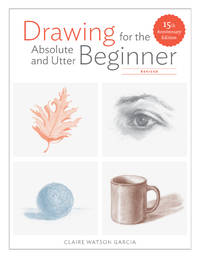 Drawing for the Absolute and Utter Beginner, Revised: 15th Anniversary Edition - Revised