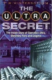 THE ULTRA SECRET : THE INSIDE STORY OF OPERATION ULTRA, BLETCHLEY PARK AND ENIGMA