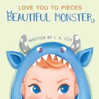 Love You to Pieces, Beautiful Monster: A Literal Tale for Parents and their Monsters (Big Heart,...