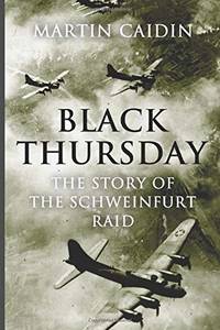 Black Thursday: The Story of the Schweinfurt Raid by Caidin, Martin