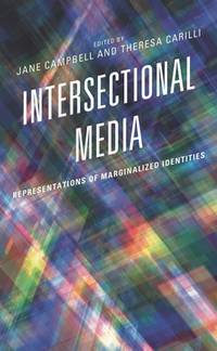 Intersectional Media: Representations of Marginalized Identities (Media, Culture, and the Arts)...