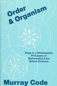 Order and Organism: Steps Toward a Whiteheadian Philosophy of Mathematics and the Natural Sciences
