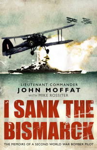 I Sank the Bismarck: Memoirs of a Second World War Navy Pilot