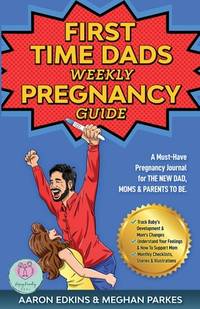 The First Time Dads Weekly Pregnancy Guide: A Must-Have Pregnancy Journal for the New Dad, Moms &...