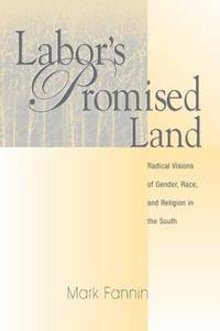 Labor's Promised Land: Radical Visions of Gender, Race, and Religion in the South