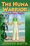 The Huna Warrior The Magic Begins by Jennifer Martin - Paperback - First Edition - 2006 - from Riverwood's Books (SKU: 12440)
