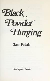 BLACK POWDER HUNTING : A Guide to Selecting, Maintaining, and Hunting with Traditional Front...