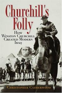 Churchill's Folly: How Winston Churchill Created Modern Iraq