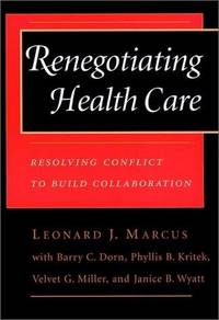 Renegotiating Health Care: Resolving Conflict to Build Collaboration (Cloth Edition) (Jossey...