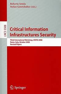 Critical Information Infrastructure Security: Third International Workshop, CRITIS 2008, Rome,...