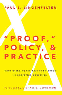 Proof," Policy, and Practice: Understanding the Role of Evidence in Improving Education