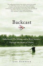 Backcast: Fatherhood, Fly-fishing, and a River Journey Through the Heart of Alaska