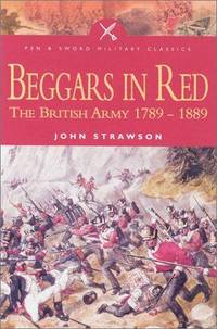 BEGGARS IN RED: The British Army 1789 - 1889 (Pen & Sword Military Classics)