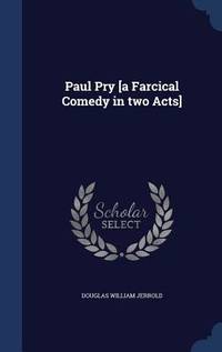 Paul Pry [a Farcical Comedy in two Acts]