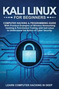 Kali Linux for Beginners: Computer Hacking & Programming Guide with Practical Examples of...