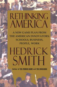 Rethinking America : A New Game Plan from American Innovators: Schools, Business, People, Work