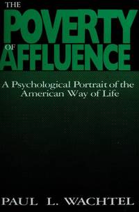 The Poverty of Affluence : A Psychological Portrait of the American Way of Life by Paul L. Wachtel - 1988