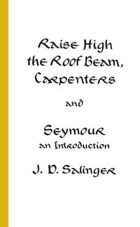 Raise High the Roof Beam, Carpenters and Seymour: An Introduction by J. D. Salinger - 1991-05-01