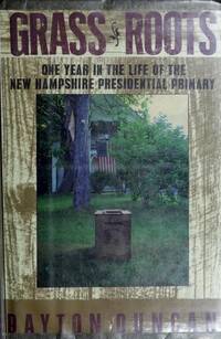 Grass Roots: One Year in the Life of the New Hampshire Presidential Primary by Dayton Duncan - Signed First Edition - 1991 - from AardBooks (SKU: MAIN011324I)