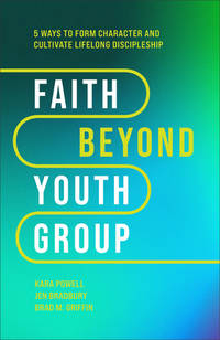 Faith Beyond Youth Group: Five Ways to Form Character and Cultivate Lifelong