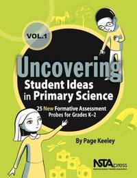 Uncovering Student Ideas in Primary Science, Volume 1 : 25 New Formative Assessment Probes for...