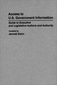 Access to U.S. Government Information: Guide to Executive and Legislative Authors and Authority...