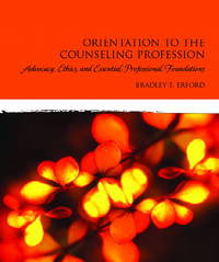 Orientation to the Counseling Profession: Advocacy, Ethics, and Essential Professional Foundations