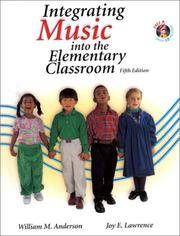 Integrating Music Into the Elementary Classroom by Lawrence, Joy E., Anderson, William M