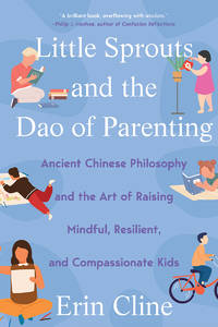 Little Sprouts and the Dao of Parenting: Ancient Chinese Philosophy and the Art of Raising...