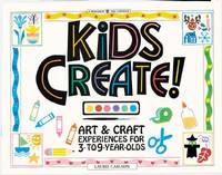 Kids Create! Art & Craft Experiences for 3- to 9-Year-Olds