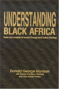 Understanding Black Africa : Data and Analysis of Social Change and Nation Building by Donald George Morrison, Robert Cameron Mitchell, John Naber Paden