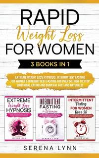 Rapid Weight Loss for Women: 3 Books in 1: Extreme Weight Loss Hypnosis,  Intermittent Fasting for Women & Intermittent Fasting for Women Over 50 -  by Serena Lynn | Hardback | Mwaka Moon Ltd | 9781914033520 - BIBLIO NZ