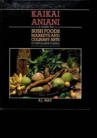 KAIKAI ANIANI: A GUIDE TO BUSH FOODS MARKETS AND CULINARY ARTS OF PAPUA NEW GUINEA. by May, Ronald James - 1984