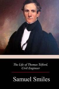 The Life Of Thomas Telford, Civil Engineer