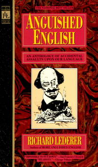 Anguished English: An Anthology of Accidental Assaults upon Our Language by Lederer, Richard