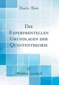 Die Experimentellen Grundlagen der Quantentheorie (Classic Reprint) (German Edition)