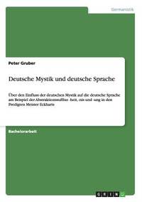 Deutsche Mystik und deutsche Sprache: Über den Einfluss der deutschen Mystik auf die deutsche...