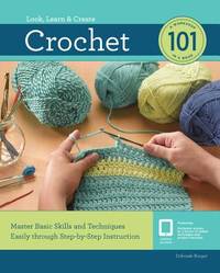Crochet 101 : Master Basic Skills and Techniques Easily Through Step-By-Step Instruction