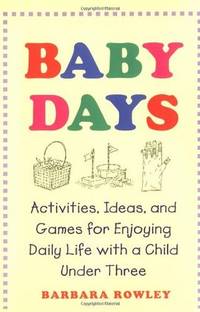 Baby Days: Activities, Ideas, and Games for Enjoying Daily Life with a Child Under Three