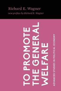 To Promote the General Welfare: Market Processes vs. Political Transfers (Advanced Studies in...