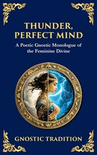 Thunder, Perfect Mind: Mystical Wisdom of the Divine Feminine (140) (Library of Alexandria)