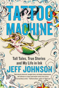 Tattoo Machine: Tall Tales, True Stories, and My Life in Ink