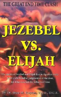 Jezebel Vs. Elijah: The Great End Time Clash