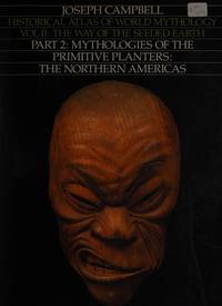 Historical Atlas of World Mythology, Vol. II: The Way of the Seeded Earth, Part 3: Mythologies of...