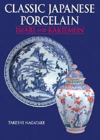 Classic Japanese Porcelain: Imari and Kakiemon by Nagatake, Takeshi - 2003-09-12