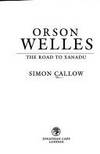 Orson Welles: The Road to Xanadu de Callow, Simon