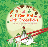 I Can Eat with Chopsticks : A Tale of the Chopstick Brothers and How They Became a Pair - a Story...