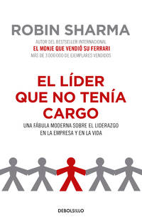 El líder que no tenía cargo: Una fábula moderna sobre el liderazgo en la empresa y en la vida...